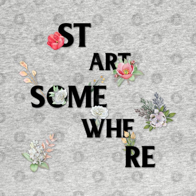 Start Somewhere Floral by TheBlackCatprints